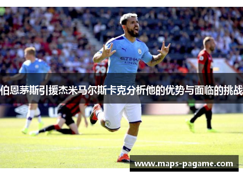 伯恩茅斯引援杰米马尔斯卡克分析他的优势与面临的挑战