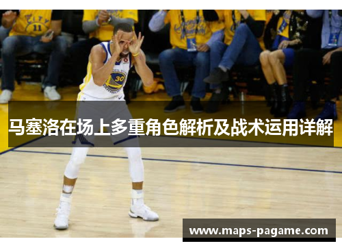 马塞洛在场上多重角色解析及战术运用详解 马塞洛在场上多重角色解析及战术运用详解