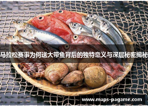 马拉松赛事为何送大带鱼背后的独特意义与深层秘密揭秘 马拉松赛事为何送大带鱼背后的独特意义与深层秘密揭秘
