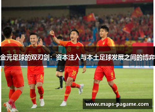 金元足球的双刃剑:资本注入与本土足球发展之间的博弈 金元足球的双刃剑:资本注入与本土足球发展之间的博弈