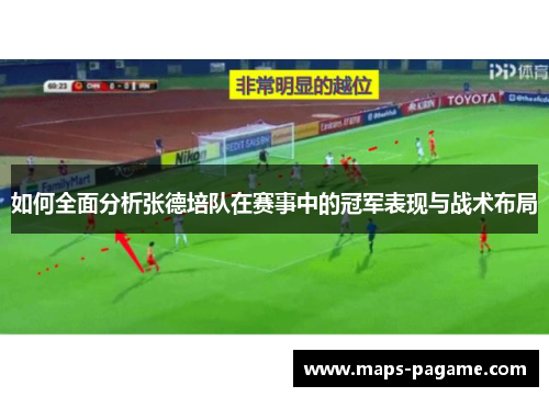 如何全面分析张德培队在赛事中的冠军表现与战术布局