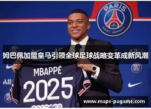 姆巴佩加盟皇马引领全球足球战略变革成新风潮