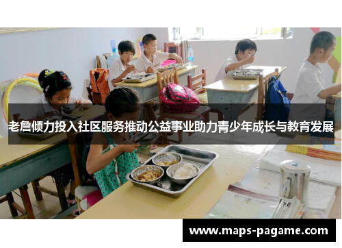 老詹倾力投入社区服务推动公益事业助力青少年成长与教育发展