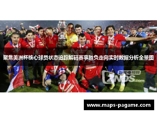 聚焦美洲杯核心球员状态追踪解码赛事胜负走向实时数据分析全景图