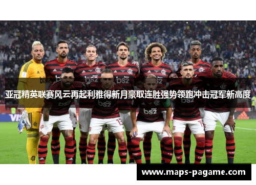 亚冠精英联赛风云再起利雅得新月豪取连胜强势领跑冲击冠军新高度