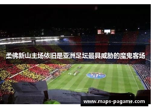 柔佛新山主场依旧是亚洲足坛最具威胁的魔鬼客场