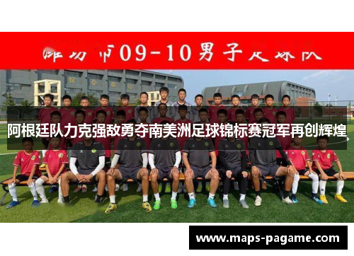 阿根廷队力克强敌勇夺南美洲足球锦标赛冠军再创辉煌